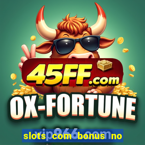 slots com bonus no cadastro e saque free